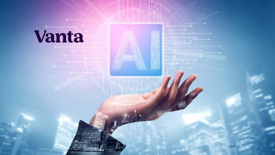 Vanta Unveils New Products to Secure and Accelerate an AI-Powered Future