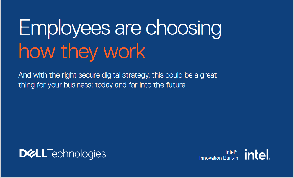 Employees are choosing how they work And with the right secure digital strategy, this could be a great thing for your business: today and far into the future 