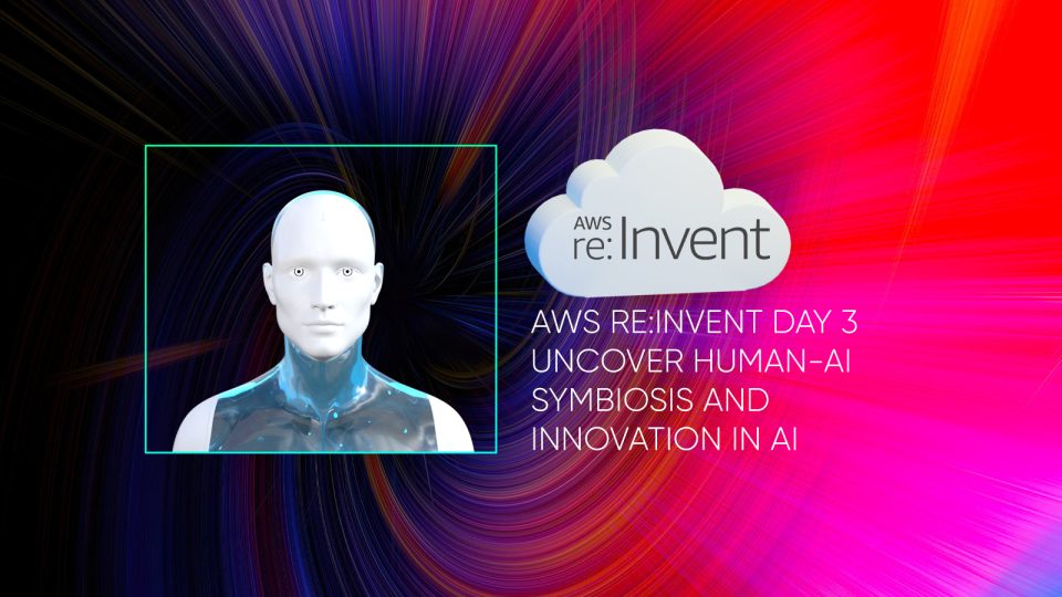 AWS reInvent Day 3 Uncover Human-AI Symbiosis and Innovation in AI