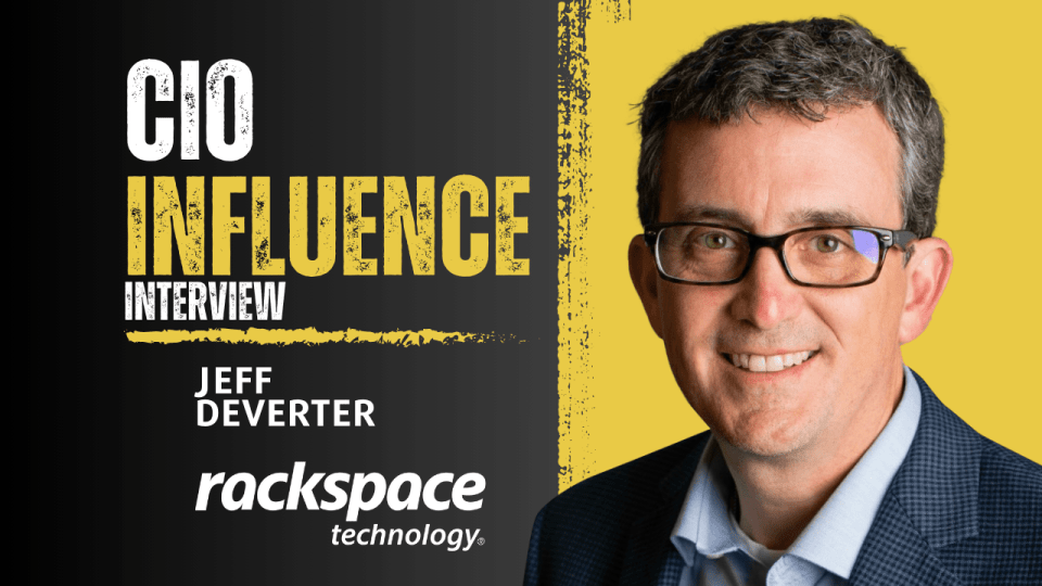 CIO Influence Interview with Jeff DeVerter, Chief Technology Evangelist at Rackspace Technology