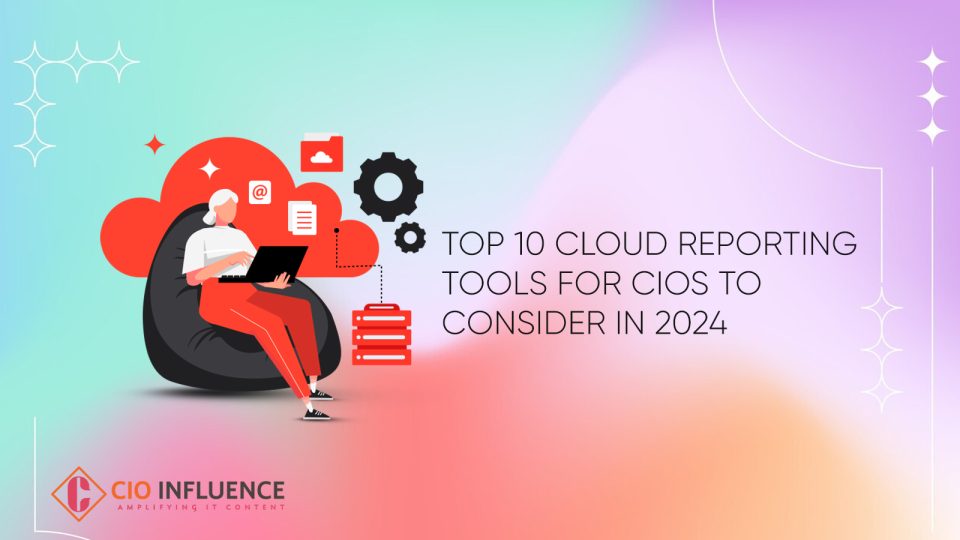 Top 10 Cloud Reporting Tools for CIOs to Consider in 2024