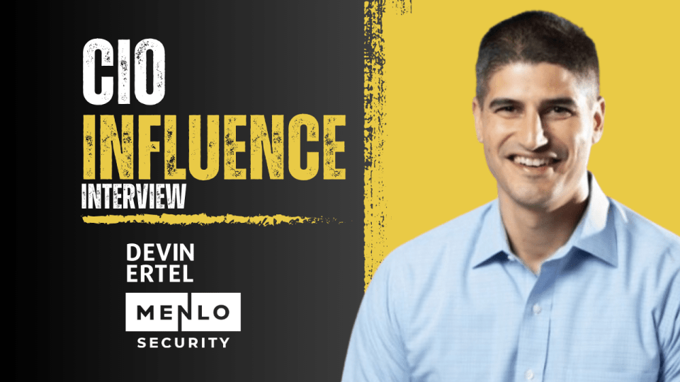 CIO Influence Interview with Devin Ertel, CISO at Menlo Security