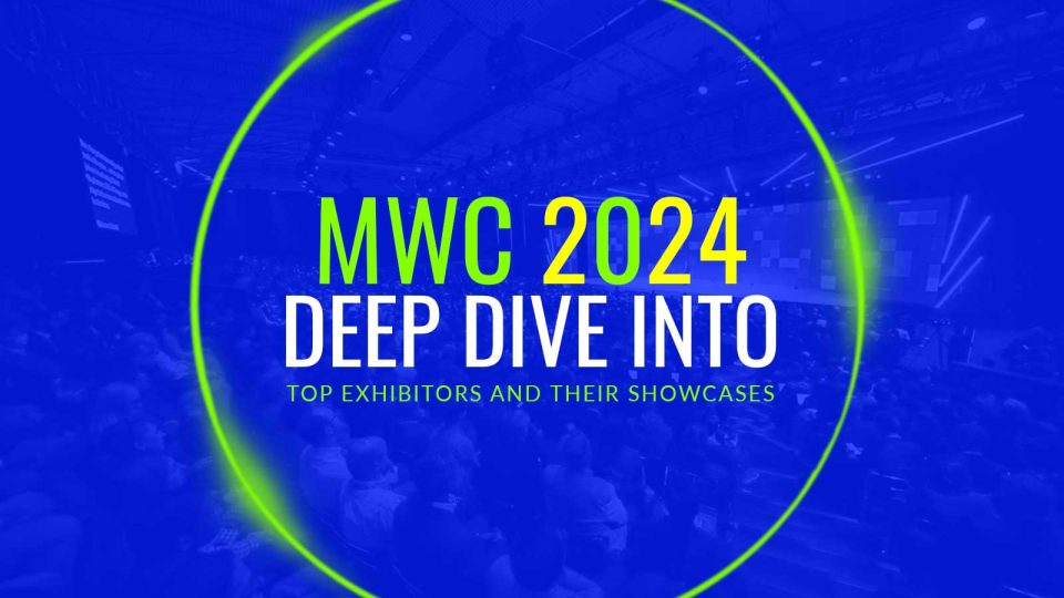 MWC 2024 Deep Dive into Top Exhibitors and Their Showcases