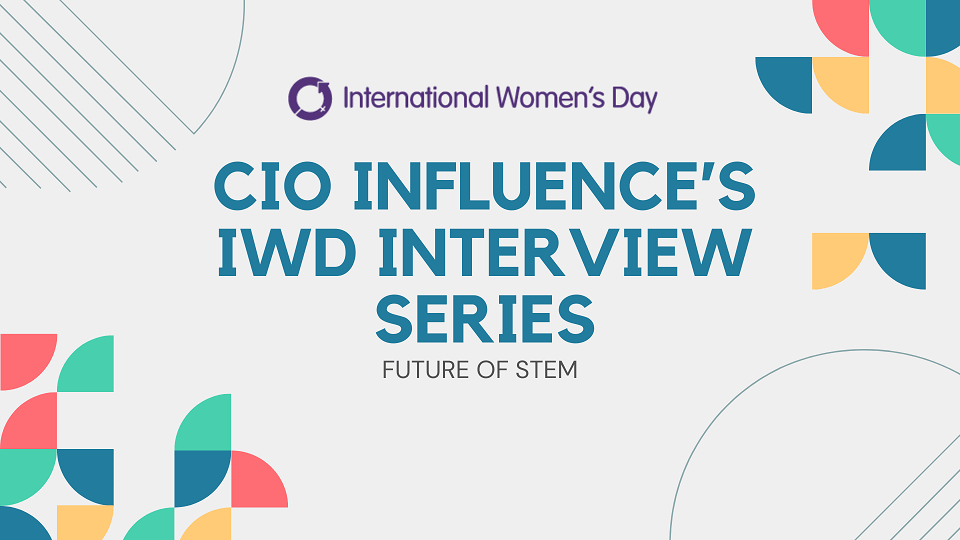 IWD Exclusive: Top Women in STEM Speak to CIO Influence about Challenges and Opportunities in the Industry