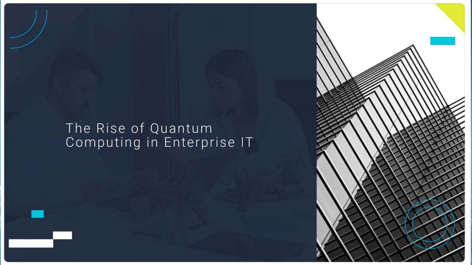 The Rise of Quantum Computing in Enterprise IT