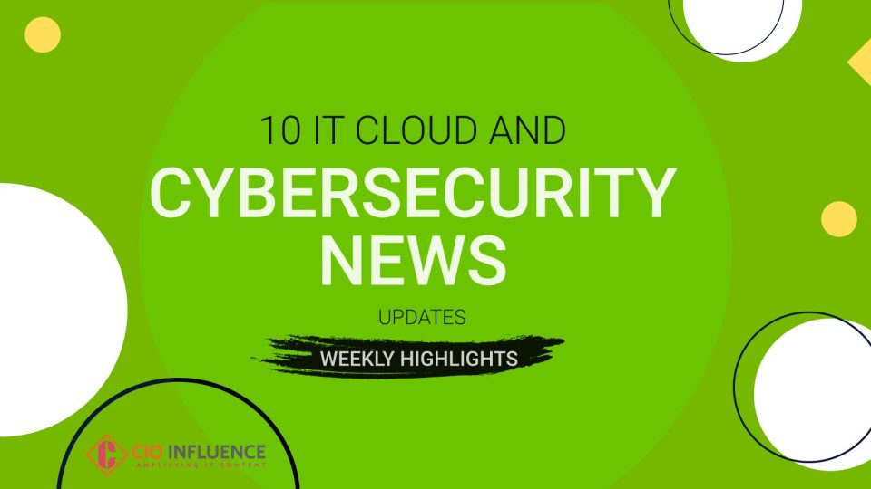 Top IT, Cloud and Cybersecurity News Updates: Weekly Highlights