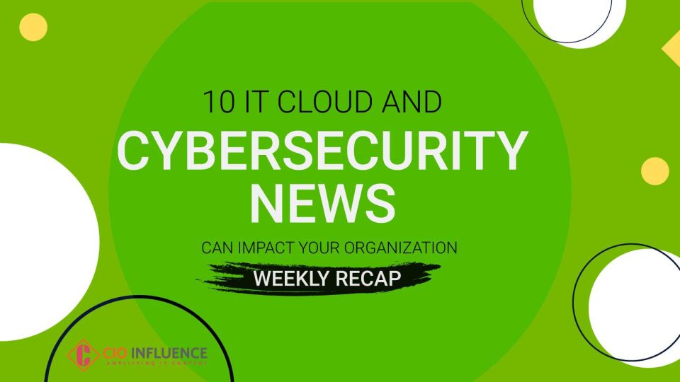 These 10 IT Cloud and Cybersecurity News Can Impact Your Organization Weekly Recap (1) (1)