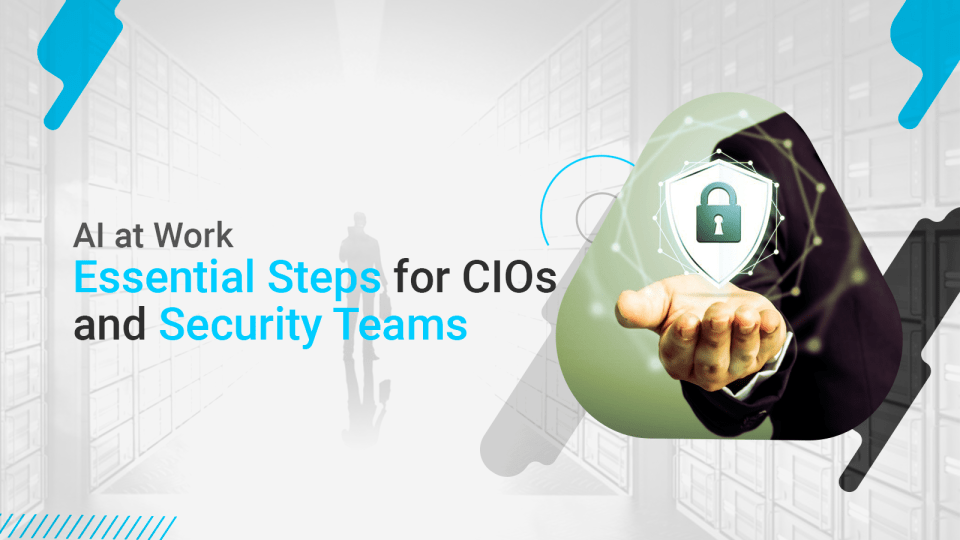 AI at Work: Essential Steps for CIOs and Security Teams