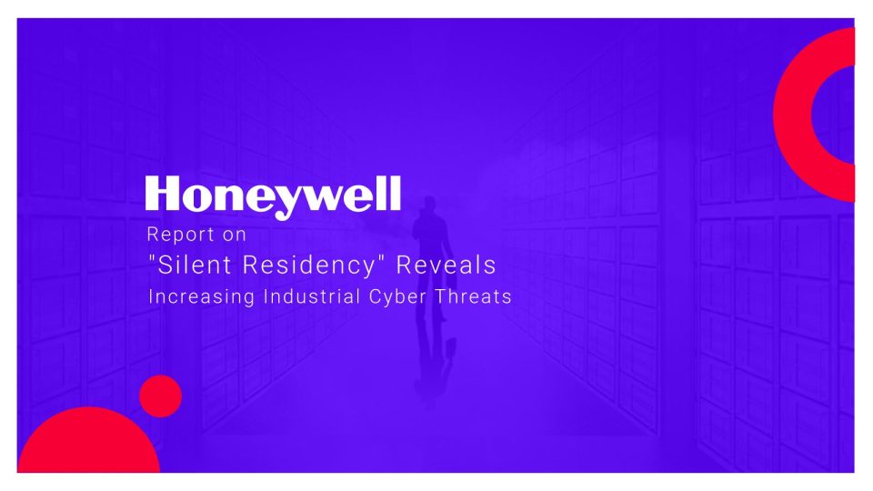 Honeywell Report on "Silent Residency" Reveals Increasing Industrial Cyber Threats