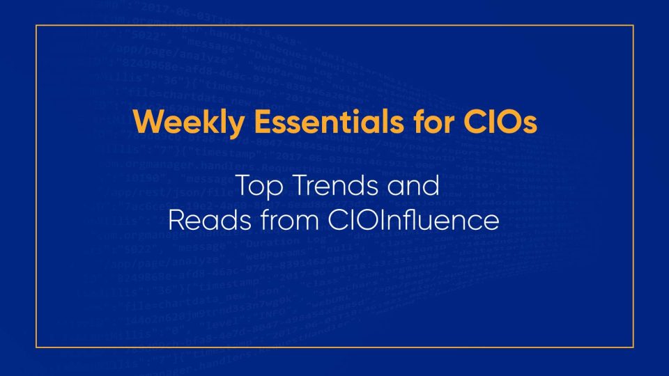 Weekly Essentials for CIOs: Top Trends and Reads from CIOInfluence (Jul 29 - Aug 2)