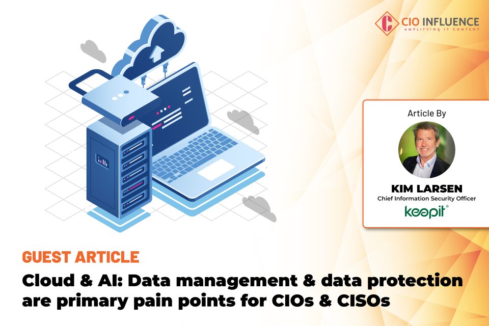 Cloud and AI: Data management and data protection are primary pain points for CIOs and CISOs