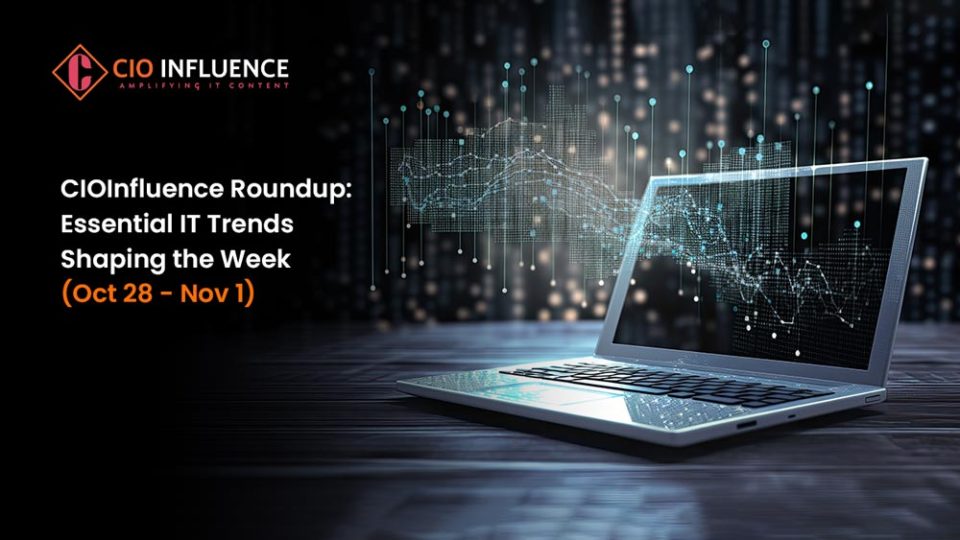 CIOInfluence Roundup: Essential IT Trends Shaping the Week (Oct 28 - Nov 1)