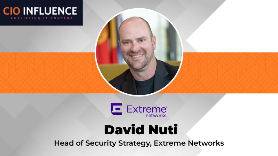 CIO Influence Interview with David Nuti, Head of Security Strategy, Extreme Networks