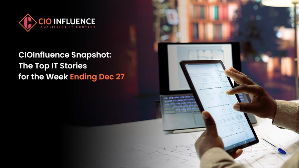 CIOInfluence Snapshot: The Top IT Stories for the week ending Dec 27