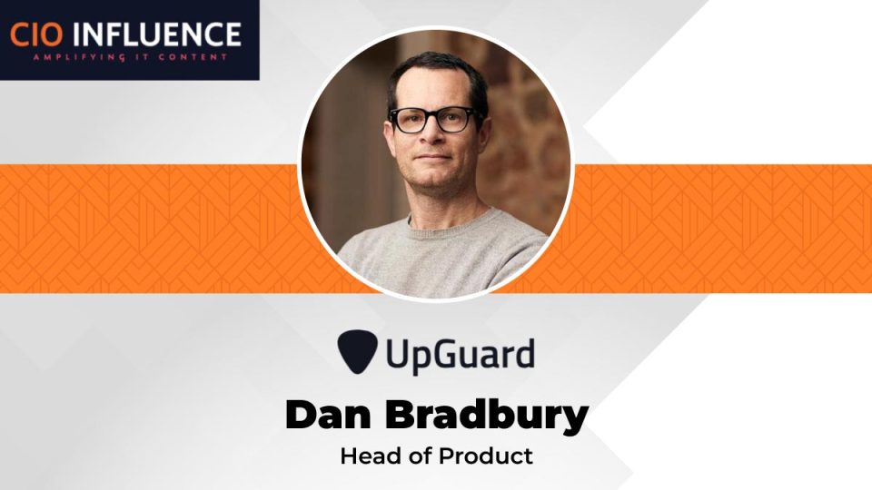 CIO Influence Interview with Dan Bradbury, Head of Product, UpGuard