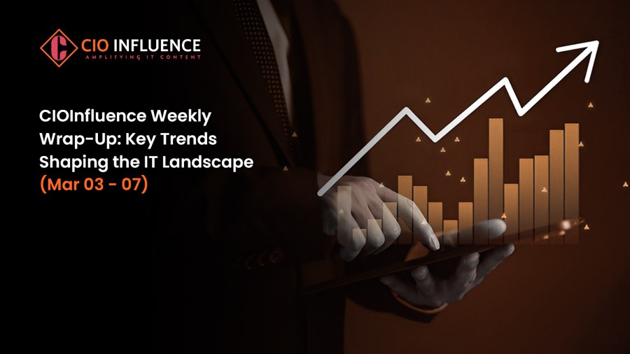 CIOInfluence Weekly Wrap-Up: Key Trends Shaping the IT Landscape