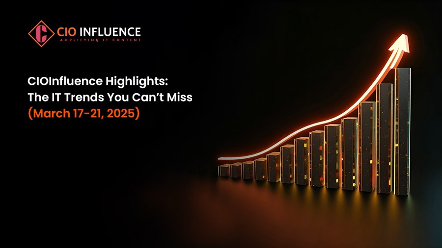 CIOInfluence Highlights: The IT Trends You Can’t Miss (March 17-21, 2025)