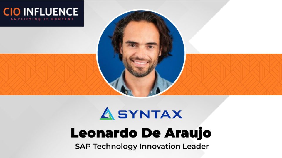CIO Influence Interview with Leonardo De Araujo, SAP Technology Innovation Leader at Syntax