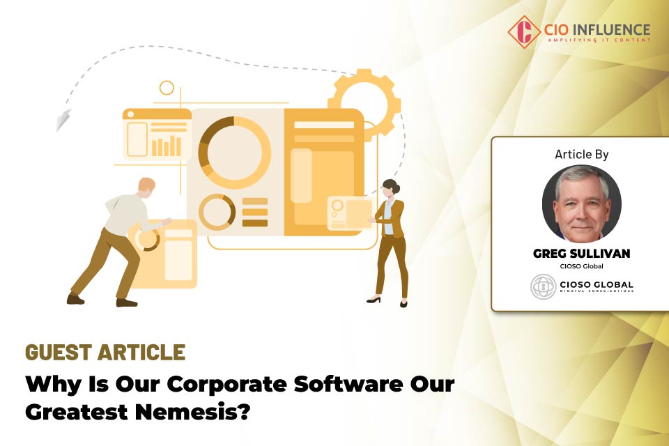 Why Is Our Corporate Software Our Greatest Nemesis?