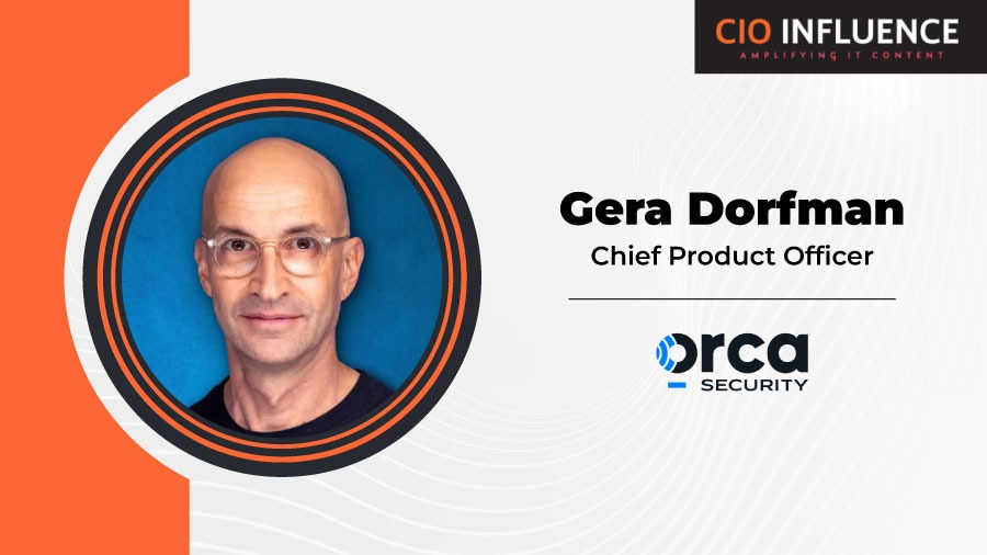 CIO Influence Interview with Gera Dorfman, Chief Product Officer at Orca