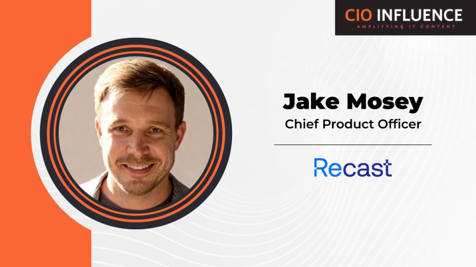 CIO Influence Interview With Jake Mosey, Chief Product Officer at Recast