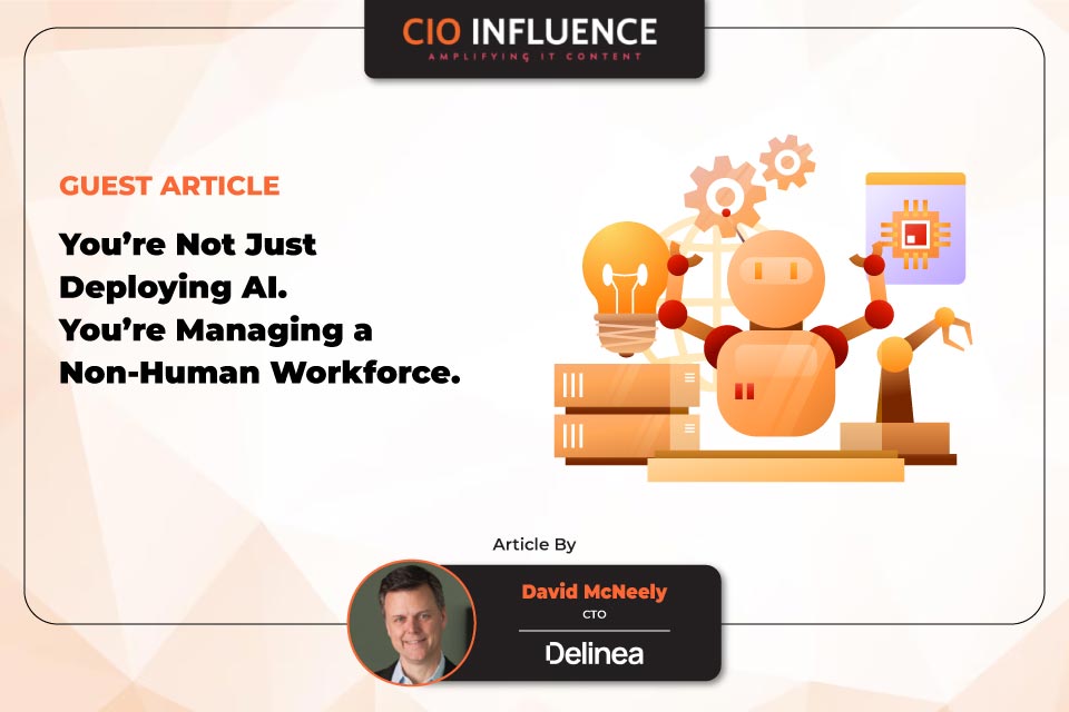 You’re Not Just Deploying AI. You’re Managing a Non-Human Workforce