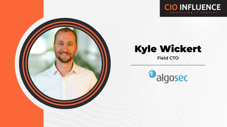 CIO Influence Interview with Kyle Wickert, Field CTO at AlgoSec