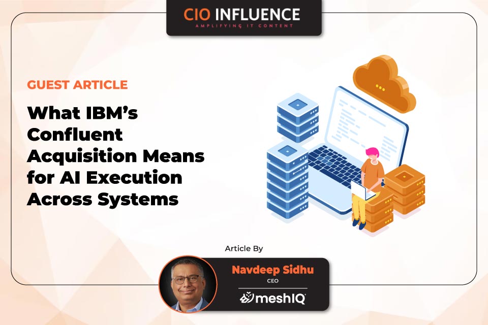 Guest Author Take: What IBM’s Confluent Acquisition Means for AI Execution Across Systems