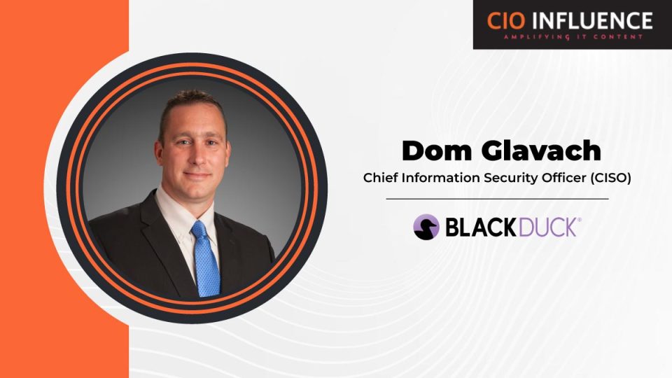 CIO Influence Interview With Dom Glavach, Chief Information Security Officer (CISO) at Black Duck