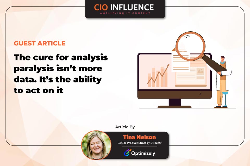 The Cure For Analysis Paralysis Isn’t More Data. It’s The Ability To Act On It