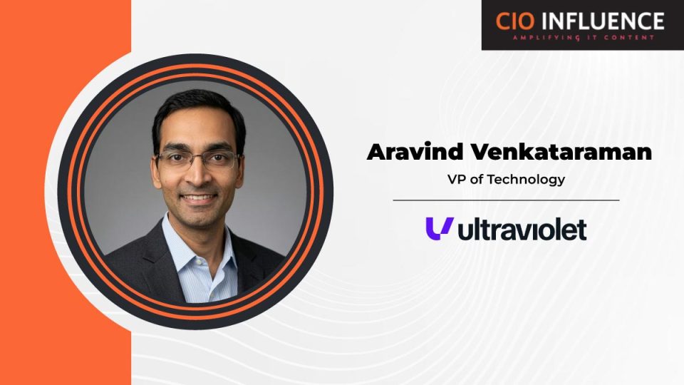 CIO Influence Interview with Aravind Venkataraman, VP of Technology at UltraViolet Cyber