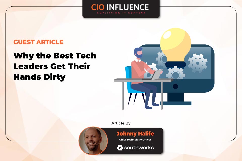 Why the Best Tech Leaders Get Their Hands Dirty?